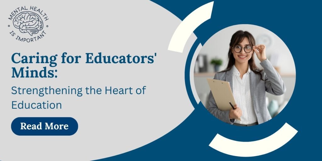 The Importance of Mental Health Care for Educators: Nurturing Those Who Nurture Others