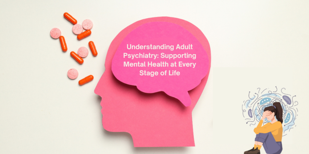 Understanding Adult Psychiatry: Supporting Mental Health at Every Stage of Life